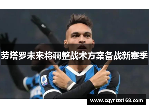 劳塔罗未来将调整战术方案备战新赛季