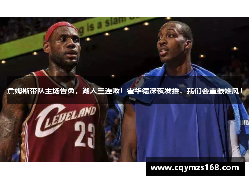 詹姆斯带队主场告负，湖人三连败！霍华德深夜发推：我们会重振雄风！