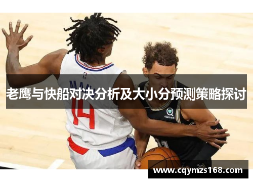 老鹰与快船对决分析及大小分预测策略探讨
