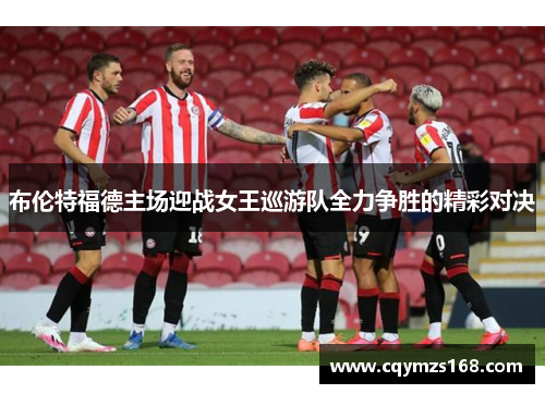 布伦特福德主场迎战女王巡游队全力争胜的精彩对决