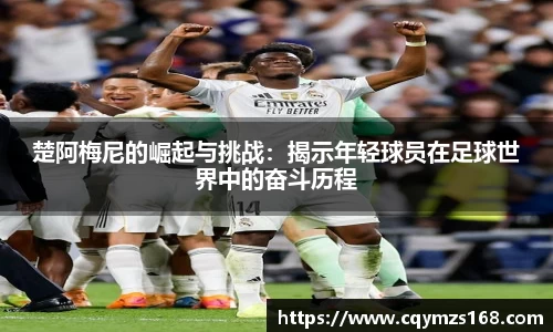 熊猫体育楚阿梅尼的崛起与挑战：揭示年轻球员在足球世界中的奋斗历程